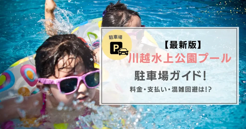 ç【2026年】川越水上公園プール駐車場ガイド｜料金・支払い方法と我が家の混雑回避術公開！